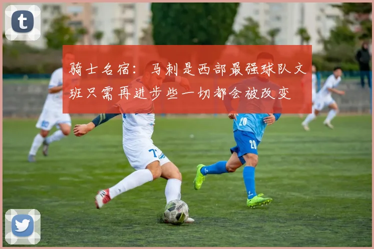 骑士名宿：马刺是西部最强球队文班只需再进步些一切都会被改变