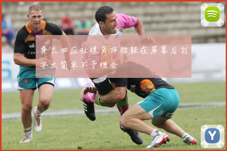 费兰回应社媒负评称躲在屏幕后打字太简单不予理会