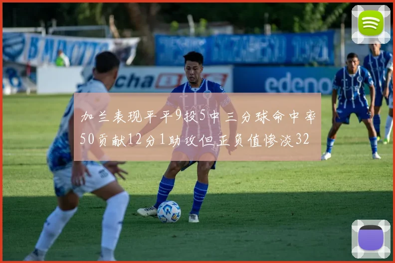 加兰表现平平9投5中三分球命中率50贡献12分1助攻但正负值惨淡32