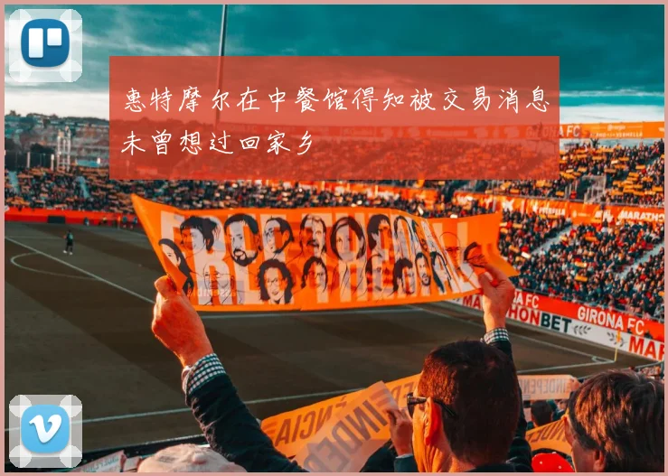 惠特摩尔在中餐馆得知被交易消息未曾想过回家乡